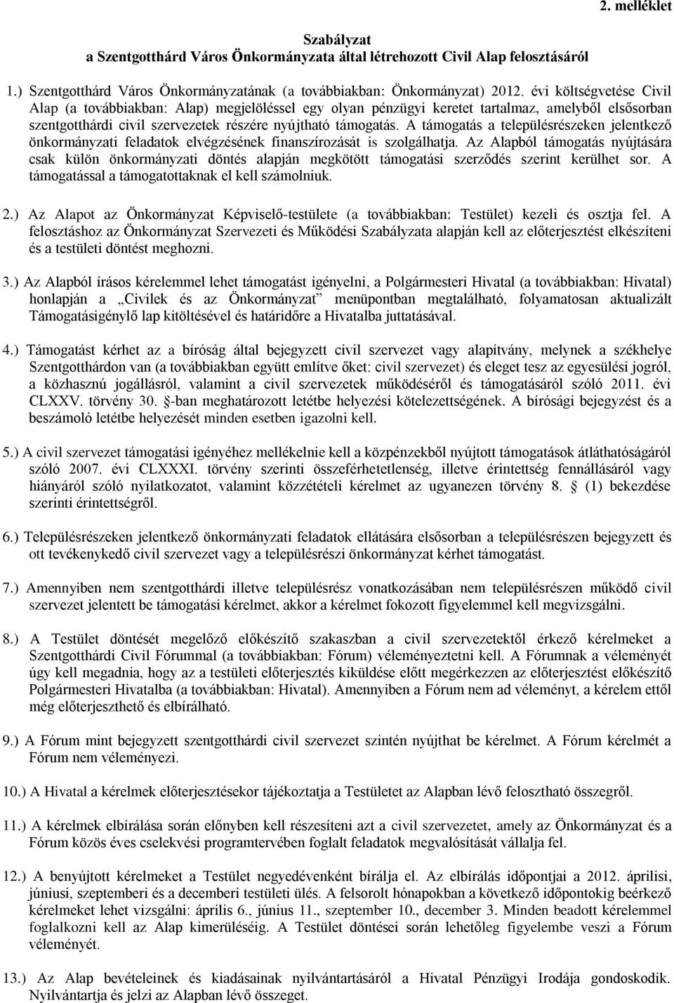 A támogatás a településrészeken jelentkező önkormányzati feladatok elvégzésének finanszírozását is szolgálhatja.