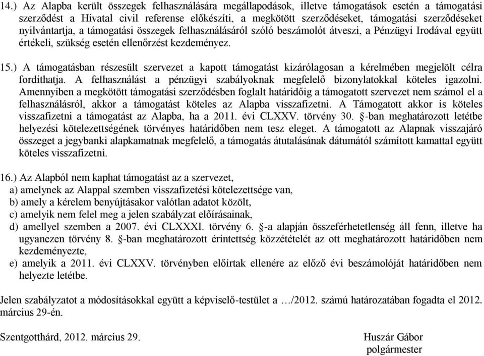 ) A támogatásban részesült szervezet a kapott támogatást kizárólagosan a kérelmében megjelölt célra fordíthatja. A felhasználást a pénzügyi szabályoknak megfelelő bizonylatokkal köteles igazolni.