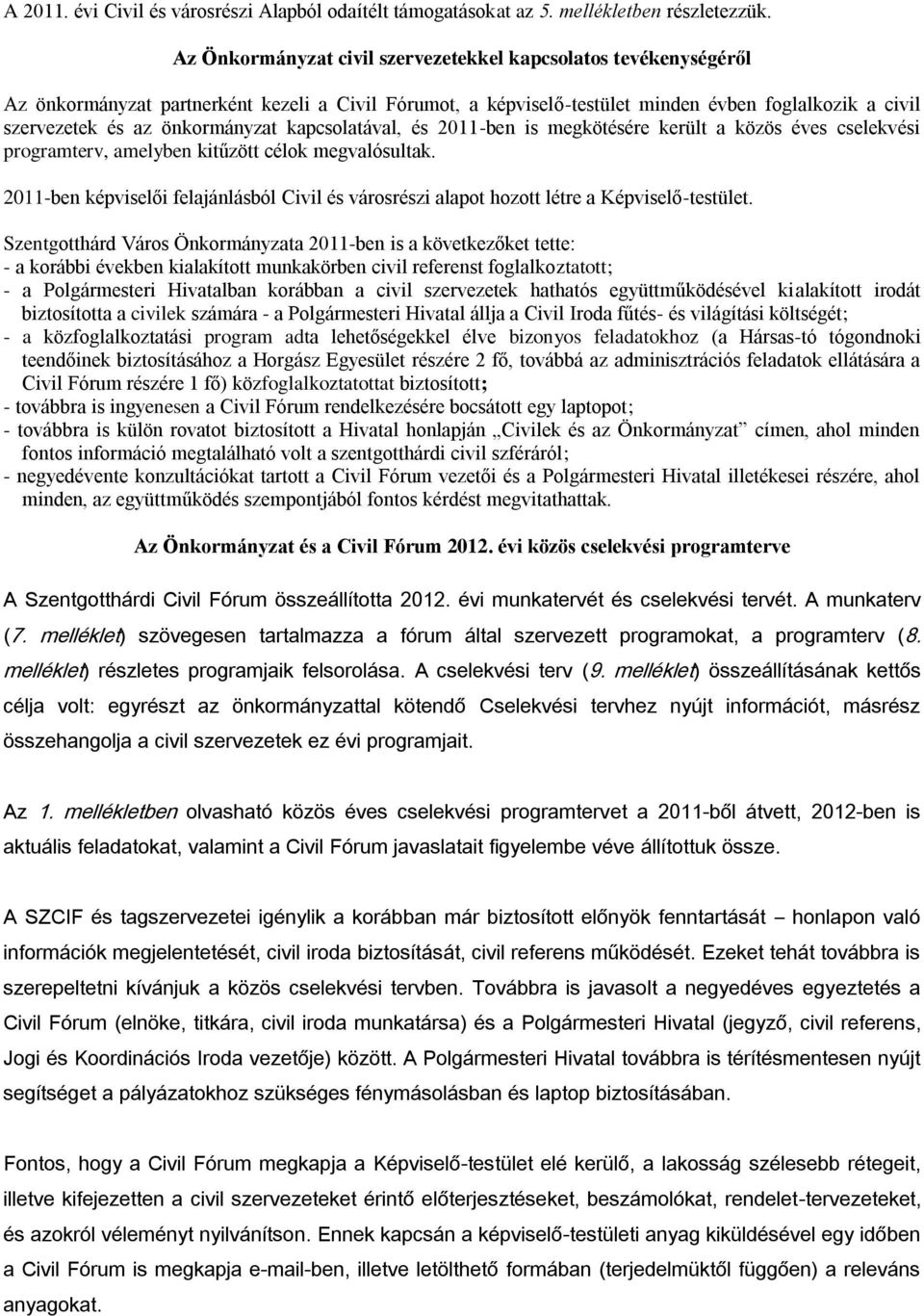 önkormányzat kapcsolatával, és 2011-ben is megkötésére került a közös éves cselekvési programterv, amelyben kitűzött célok megvalósultak.