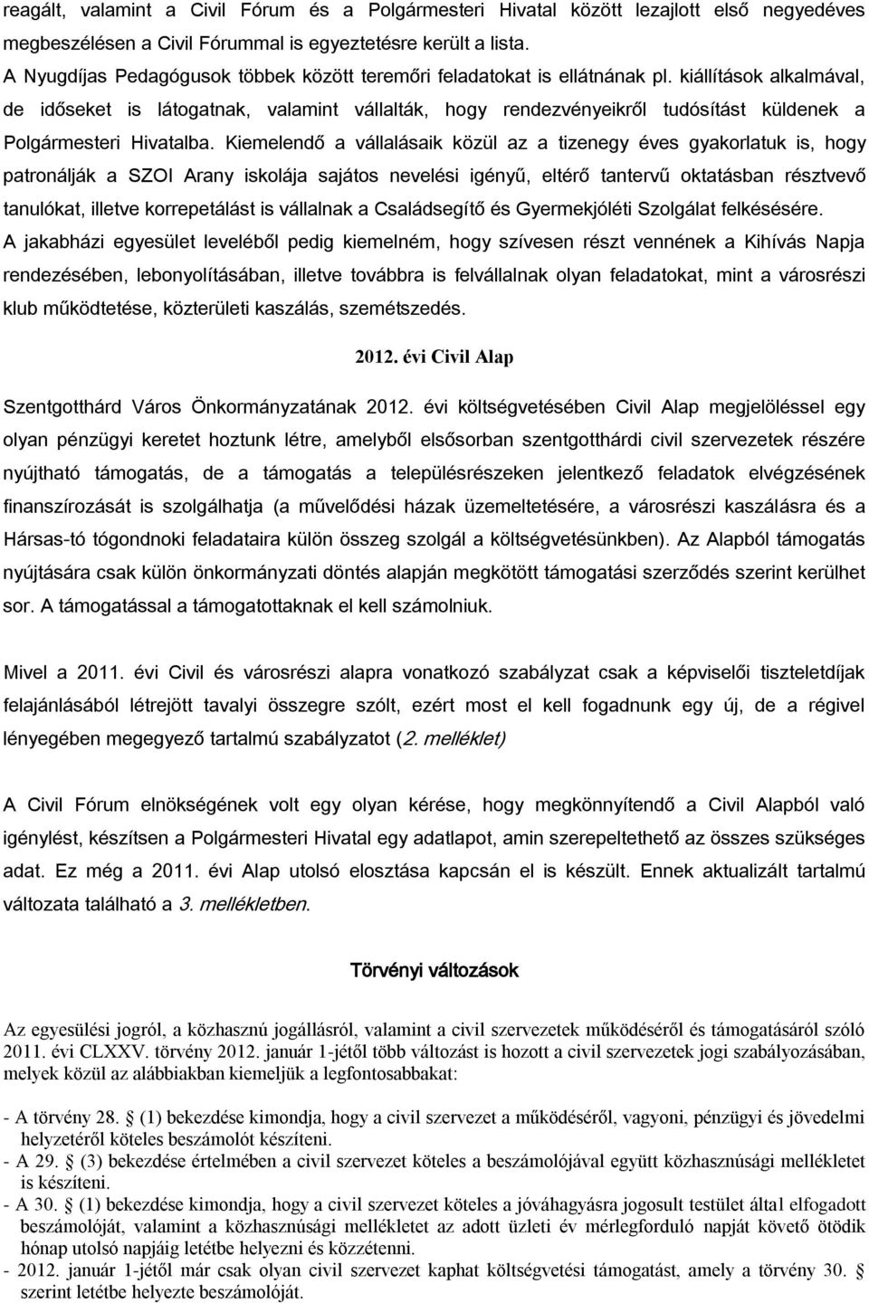 kiállítások alkalmával, de időseket is látogatnak, valamint vállalták, hogy rendezvényeikről tudósítást küldenek a Polgármesteri Hivatalba.