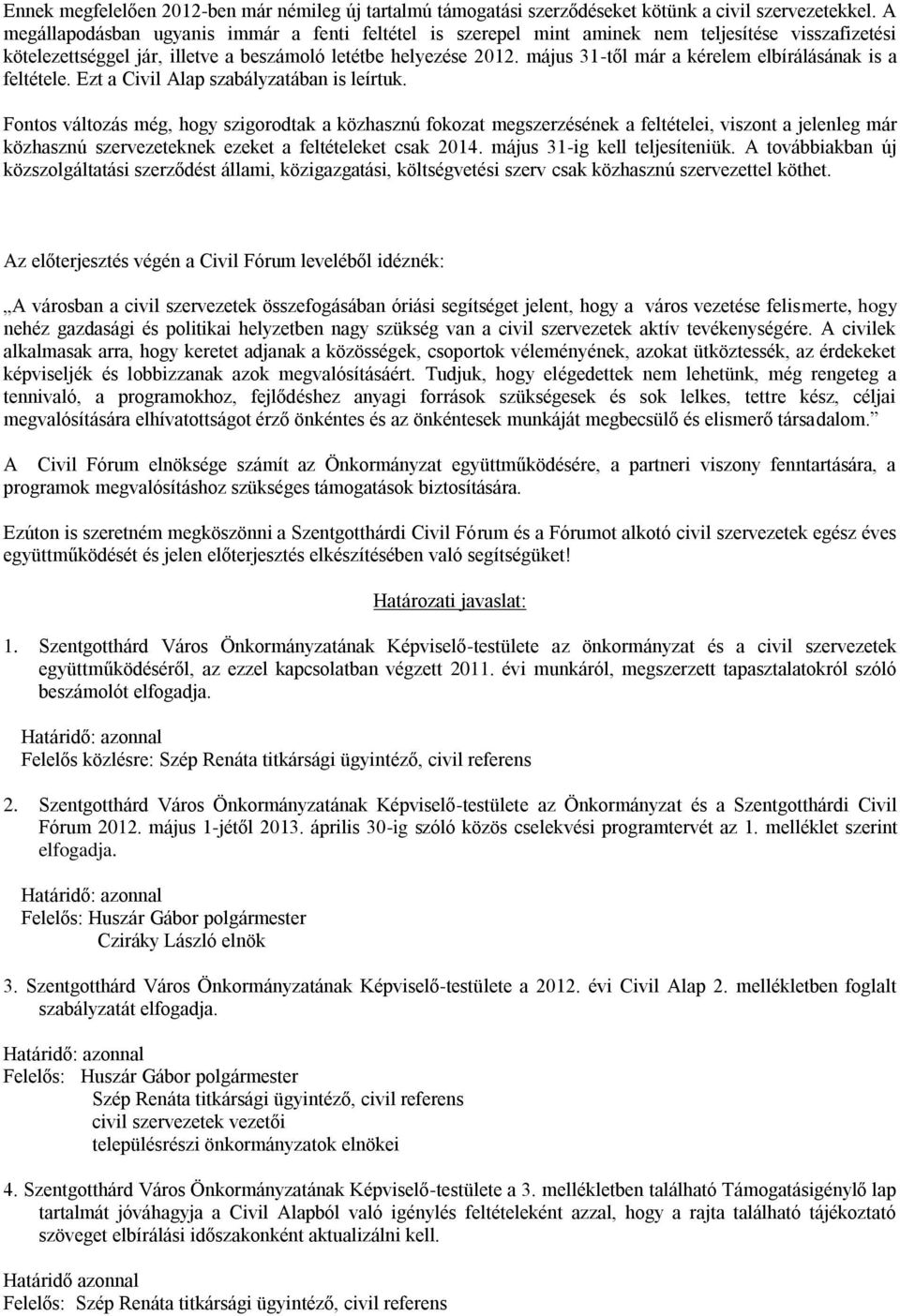 május 31-től már a kérelem elbírálásának is a feltétele. Ezt a Civil Alap szabályzatában is leírtuk.