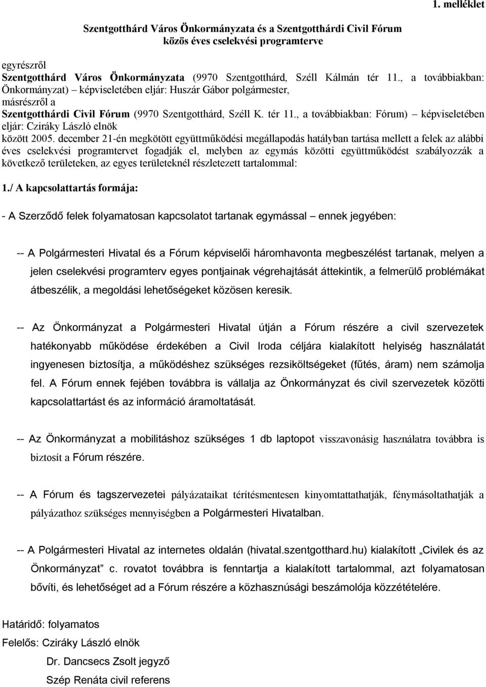 , a továbbiakban: Fórum) képviseletében eljár: Cziráky László elnök között 2005.