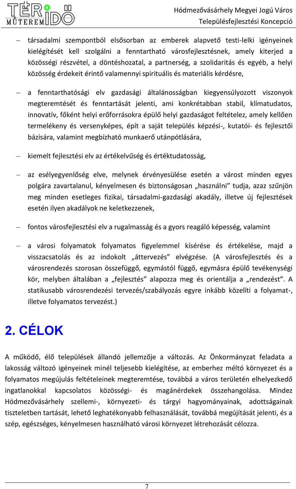 megteremtését és fenntartását jelenti, ami konkrétabban stabil, klímatudatos, innovatív, főként helyi erőforrásokra épülő helyi gazdaságot feltételez, amely kellően termelékeny és versenyképes, épít