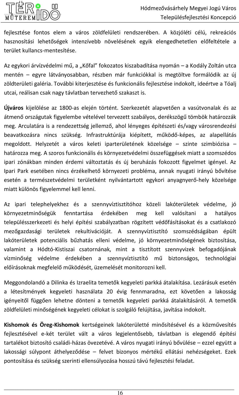 Az egykori árvízvédelmi mű, a Kőfal fokozatos kiszabadítása nyomán a Kodály Zoltán utca mentén egyre látványosabban, részben már funkciókkal is megtöltve formálódik az új zöldterületi galéria.