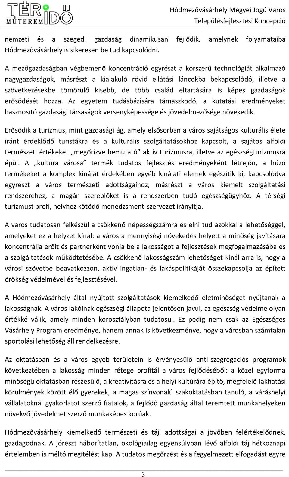 kisebb, de több család eltartására is képes gazdaságok erősödését hozza.