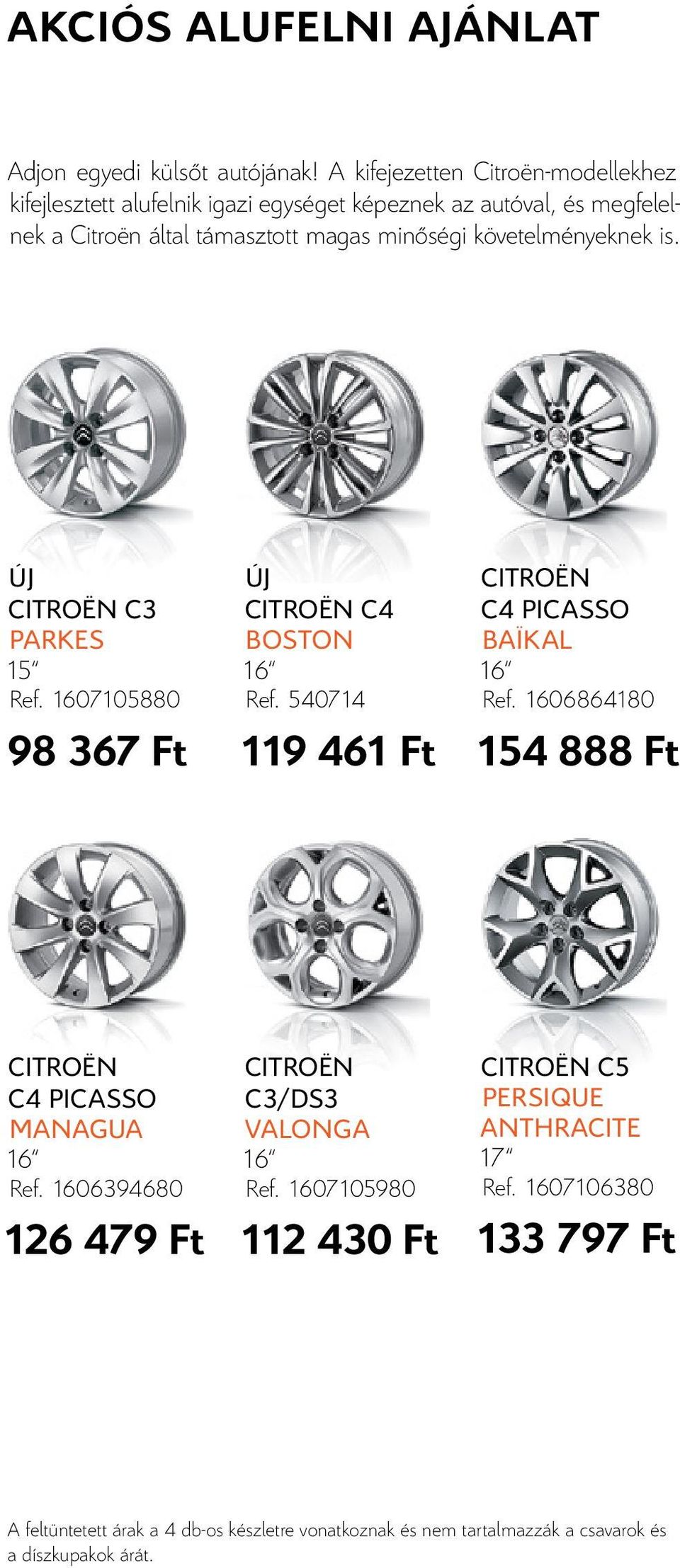 követelményeknek is. ÚJ CitroËN C3 parkes 15 Ref. 1607105880 98 367 Ft ÚJ CitroËN C4 boston 16 Ref. 540714 119 461 Ft CitroËN C4 Picasso baïkal 16 Ref.