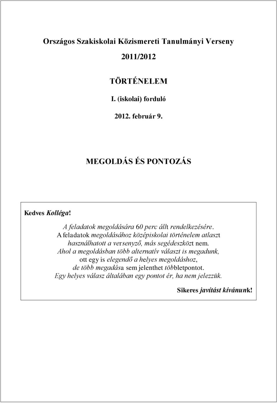 A feladatok megoldásához középiskolai történelem atlaszt használhatott a versenyző, más segédeszközt nem.