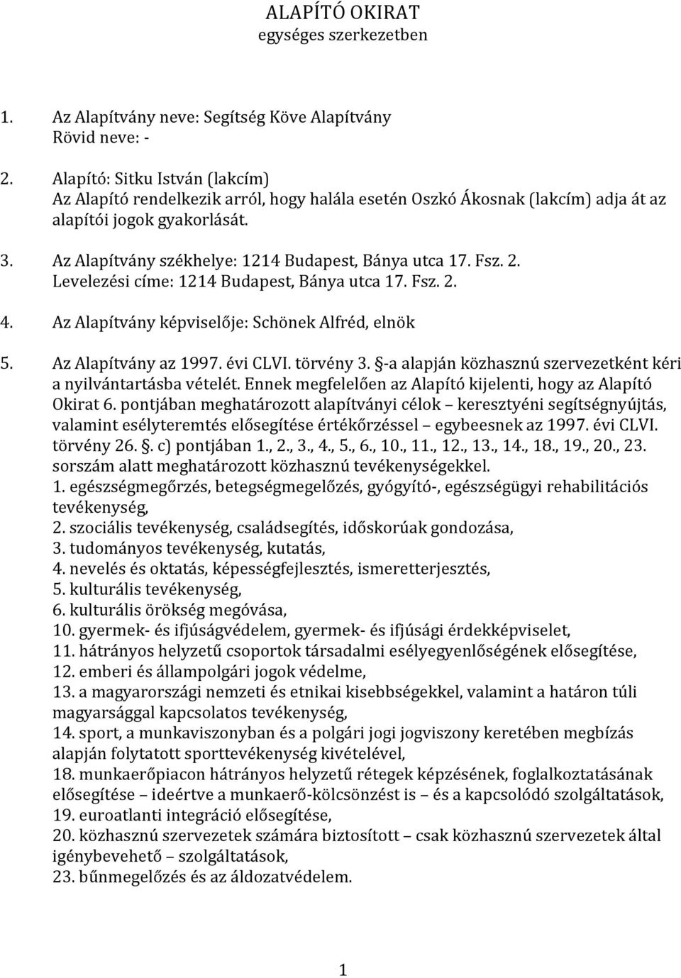 Fsz. 2. Levelezési címe: 1214 Budapest, Bánya utca 17. Fsz. 2. 4. Az Alapítvány képviselője: Schönek Alfréd, elnök 5. Az Alapítvány az 1997. évi CLVI. törvény 3.