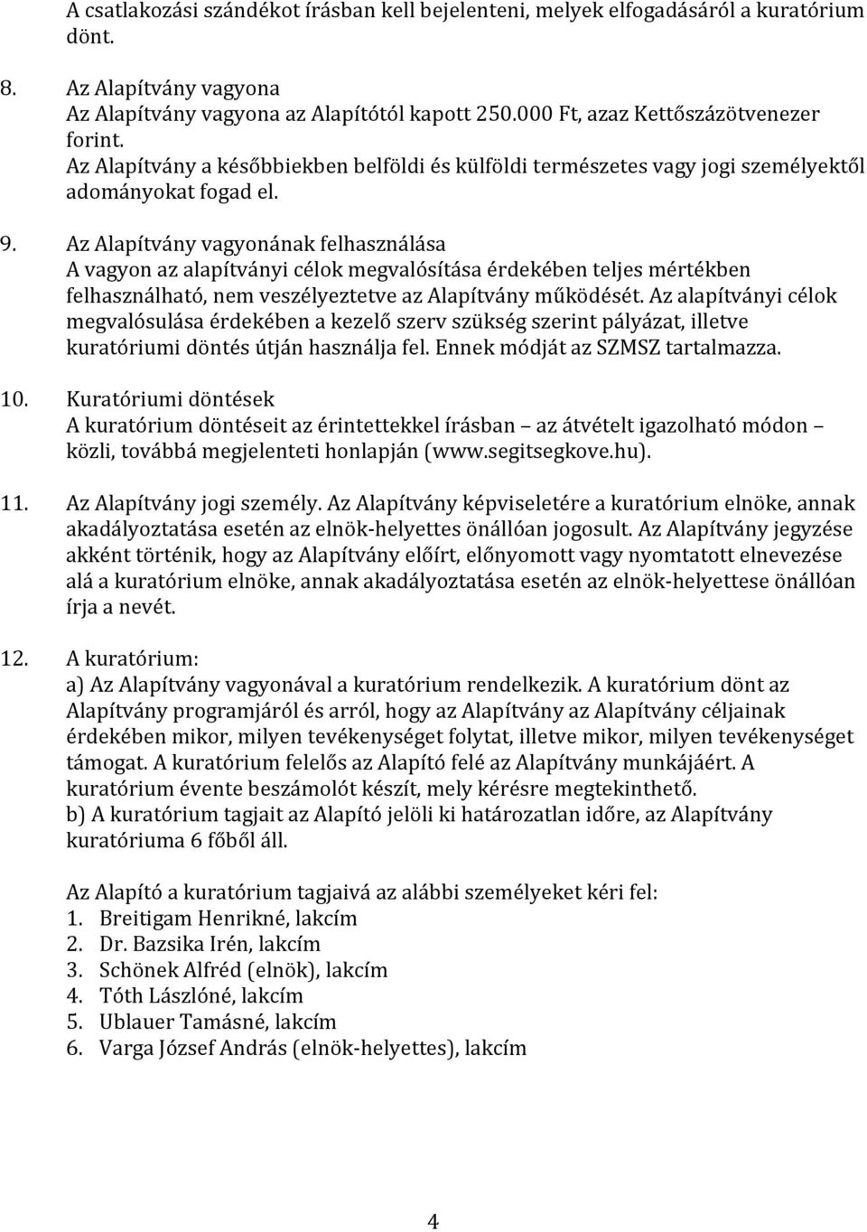 Az Alapítvány vagyonának felhasználása A vagyon az alapítványi célok megvalósítása érdekében teljes mértékben felhasználható, nem veszélyeztetve az Alapítvány működését.