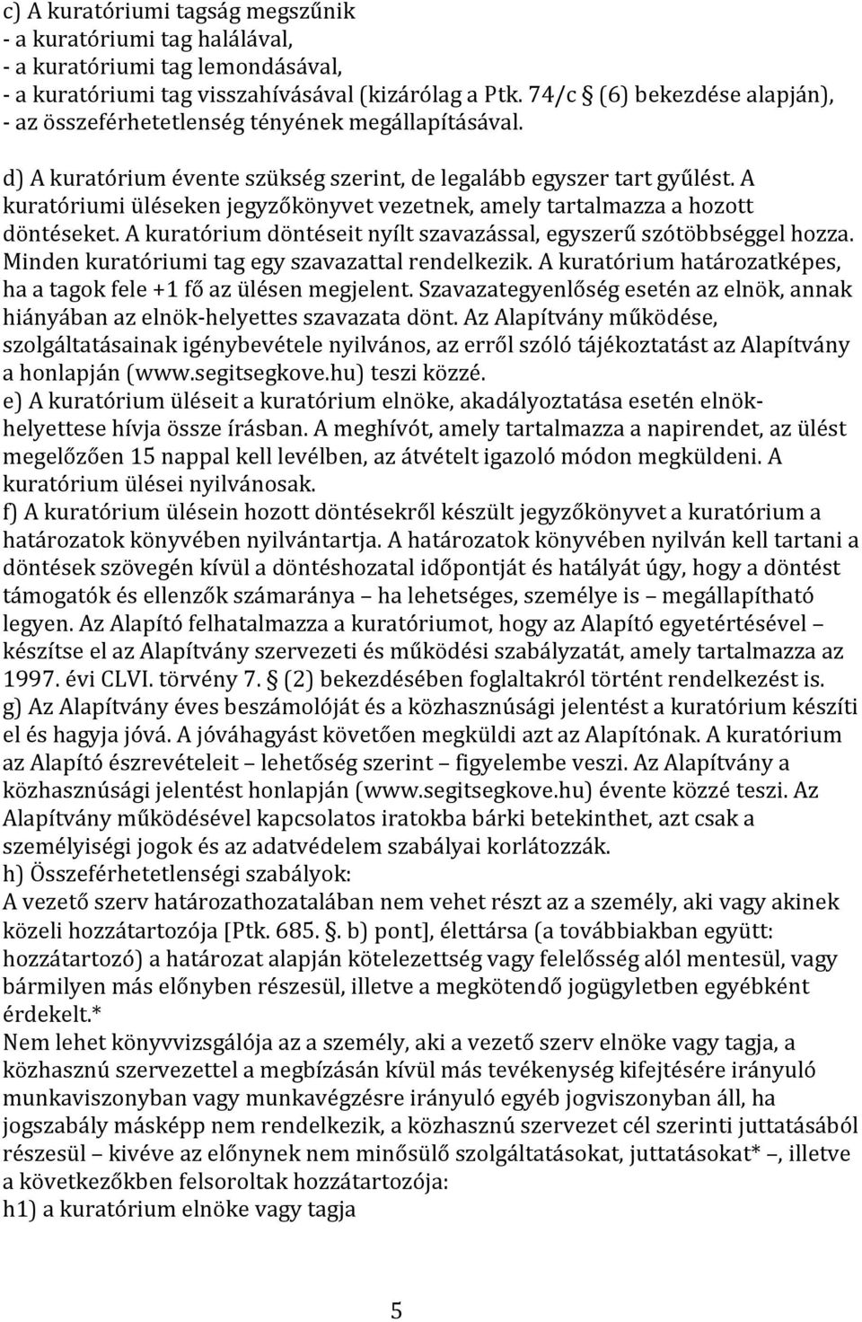 A kuratóriumi üléseken jegyzőkönyvet vezetnek, amely tartalmazza a hozott döntéseket. A kuratórium döntéseit nyílt szavazással, egyszerű szótöbbséggel hozza.