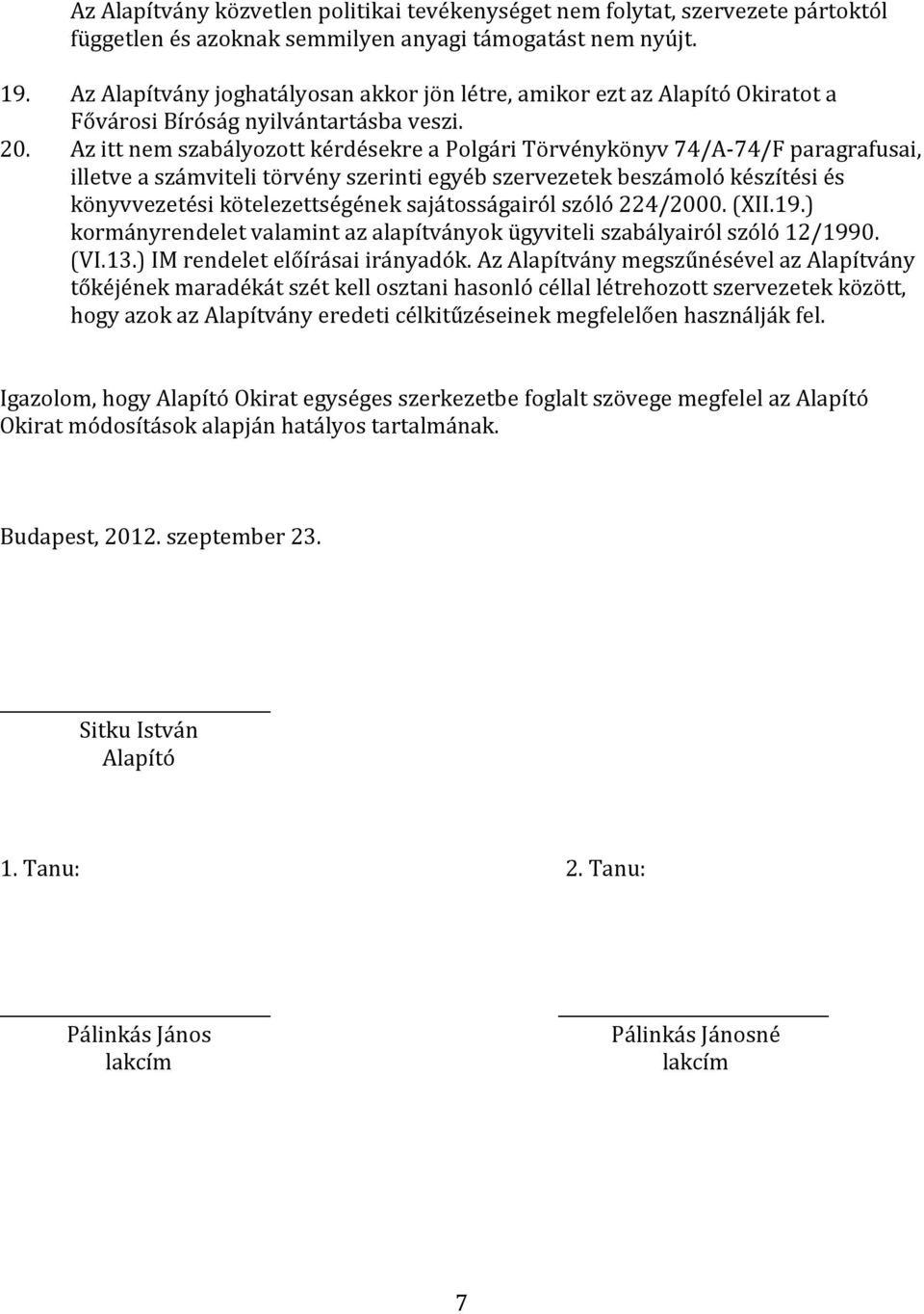 Az itt nem szabályozott kérdésekre a Polgári Törvénykönyv 74/A-74/F paragrafusai, illetve a számviteli törvény szerinti egyéb szervezetek beszámoló készítési és könyvvezetési kötelezettségének