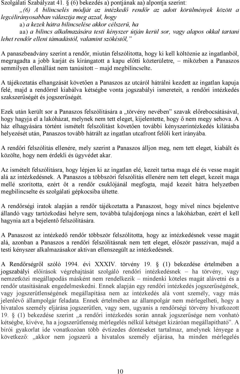 akkor célszerű, ha aa) a bilincs alkalmazására testi kényszer útján kerül sor, vagy alapos okkal tartani lehet rendőr elleni támadástól, valamint szökéstől, A panaszbeadvány szerint a rendőr, miután