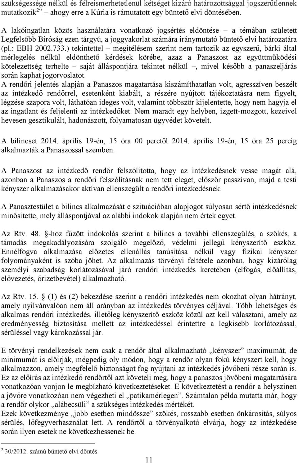 ) tekintettel megítélésem szerint nem tartozik az egyszerű, bárki által mérlegelés nélkül eldönthető kérdések körébe, azaz a Panaszost az együttműködési kötelezettség terhelte saját álláspontjára