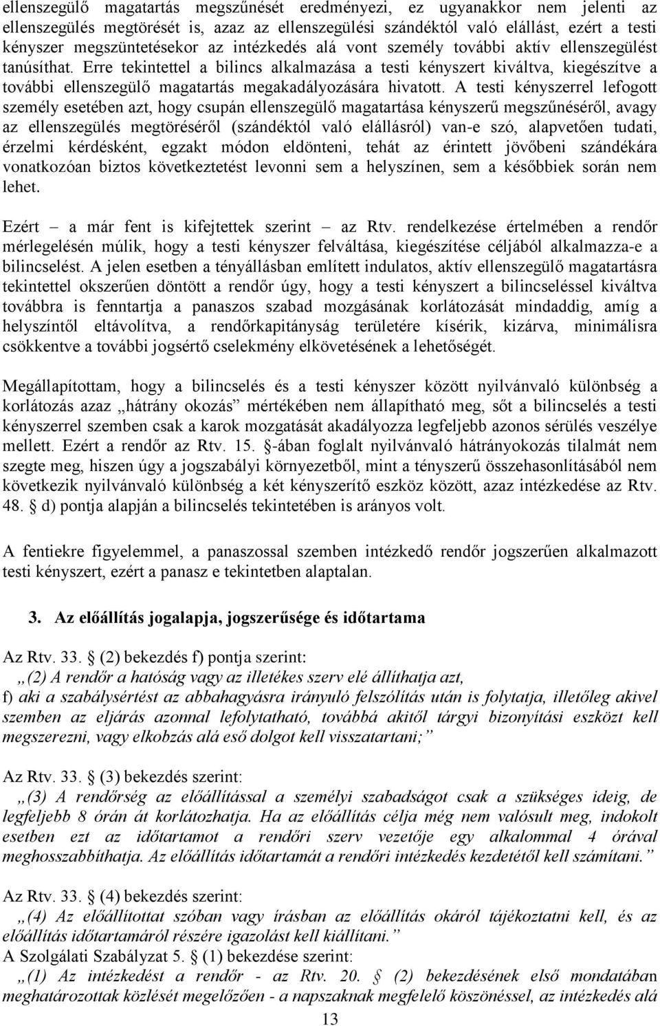 Erre tekintettel a bilincs alkalmazása a testi kényszert kiváltva, kiegészítve a további ellenszegülő magatartás megakadályozására hivatott.