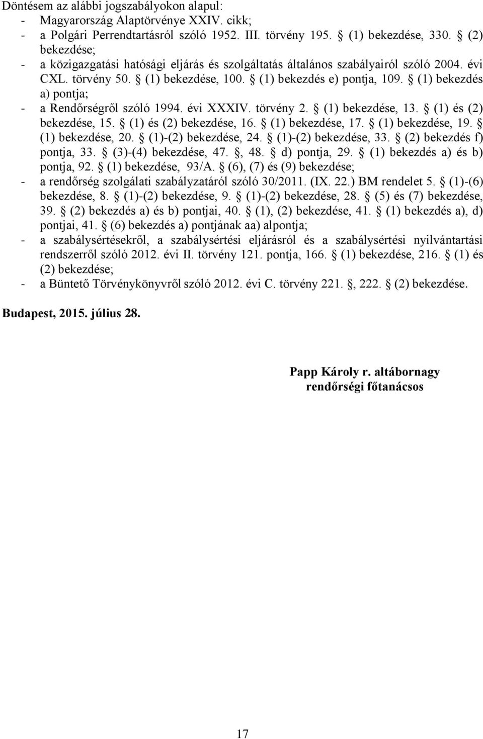 (1) bekezdés a) pontja; - a Rendőrségről szóló 1994. évi XXXIV. törvény 2. (1) bekezdése, 13. (1) és (2) bekezdése, 15. (1) és (2) bekezdése, 16. (1) bekezdése, 17. (1) bekezdése, 19.