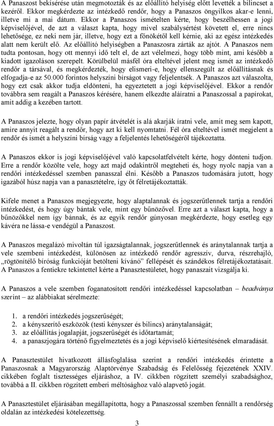 Ekkor a Panaszos ismételten kérte, hogy beszélhessen a jogi képviselőjével, de azt a választ kapta, hogy mivel szabálysértést követett el, erre nincs lehetősége, ez neki nem jár, illetve, hogy ezt a