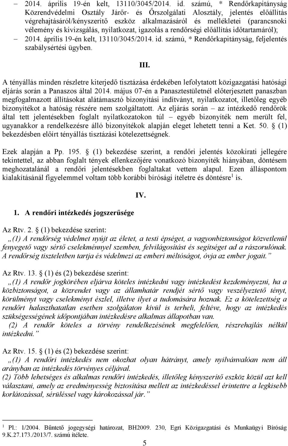 kivizsgálás, nyilatkozat, igazolás a rendőrségi előállítás időtartamáról);  számú, * Rendőrkapitányság, feljelentés szabálysértési ügyben. III.