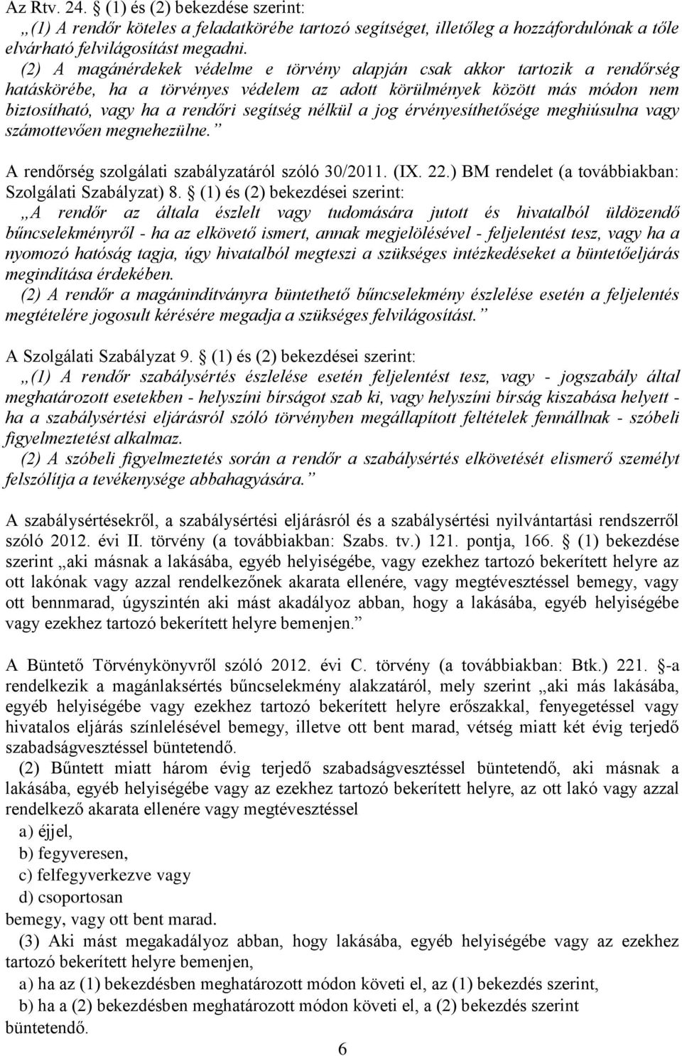 nélkül a jog érvényesíthetősége meghiúsulna vagy számottevően megnehezülne. A rendőrség szolgálati szabályzatáról szóló 30/2011. (IX. 22.) BM rendelet (a továbbiakban: Szolgálati Szabályzat) 8.