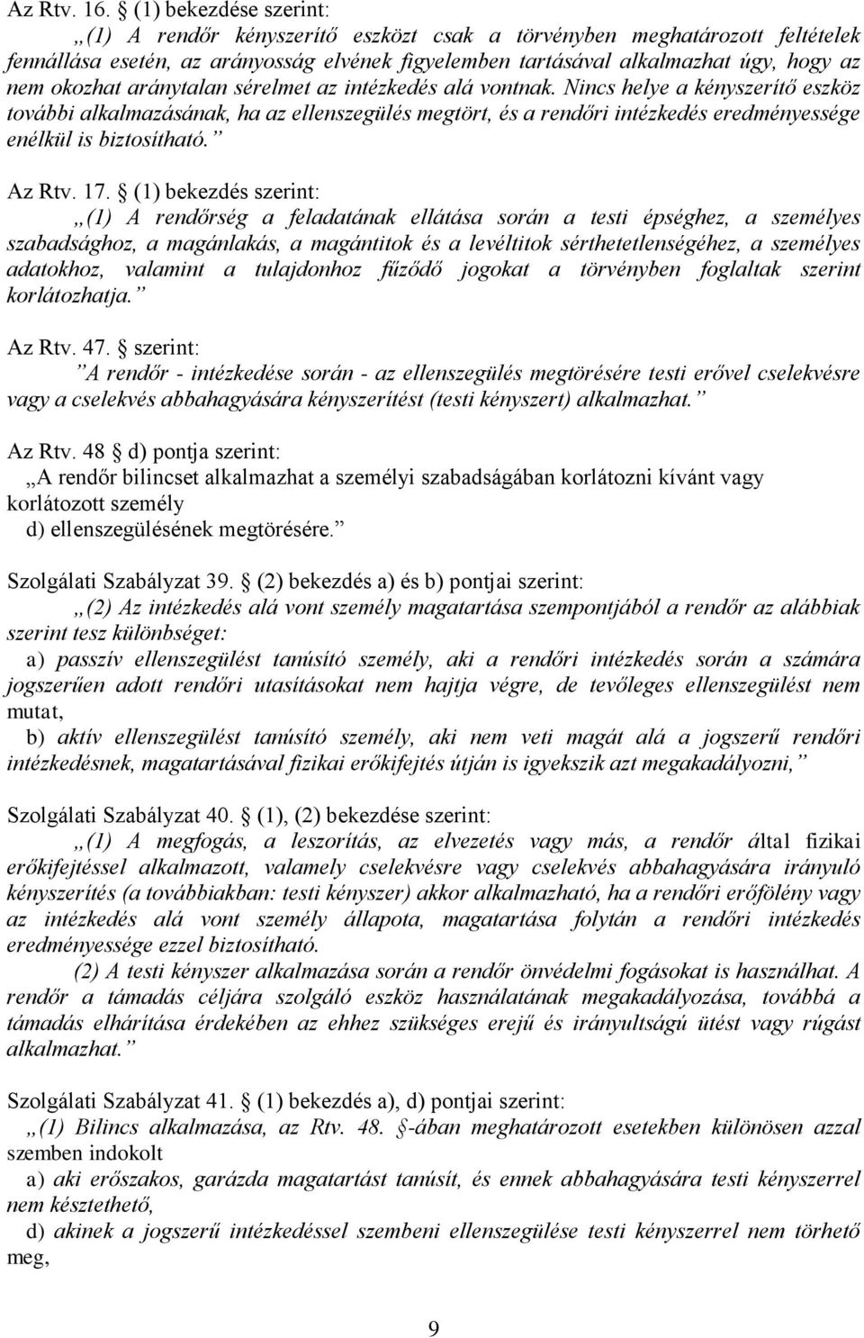 aránytalan sérelmet az intézkedés alá vontnak. Nincs helye a kényszerítő eszköz további alkalmazásának, ha az ellenszegülés megtört, és a rendőri intézkedés eredményessége enélkül is biztosítható.