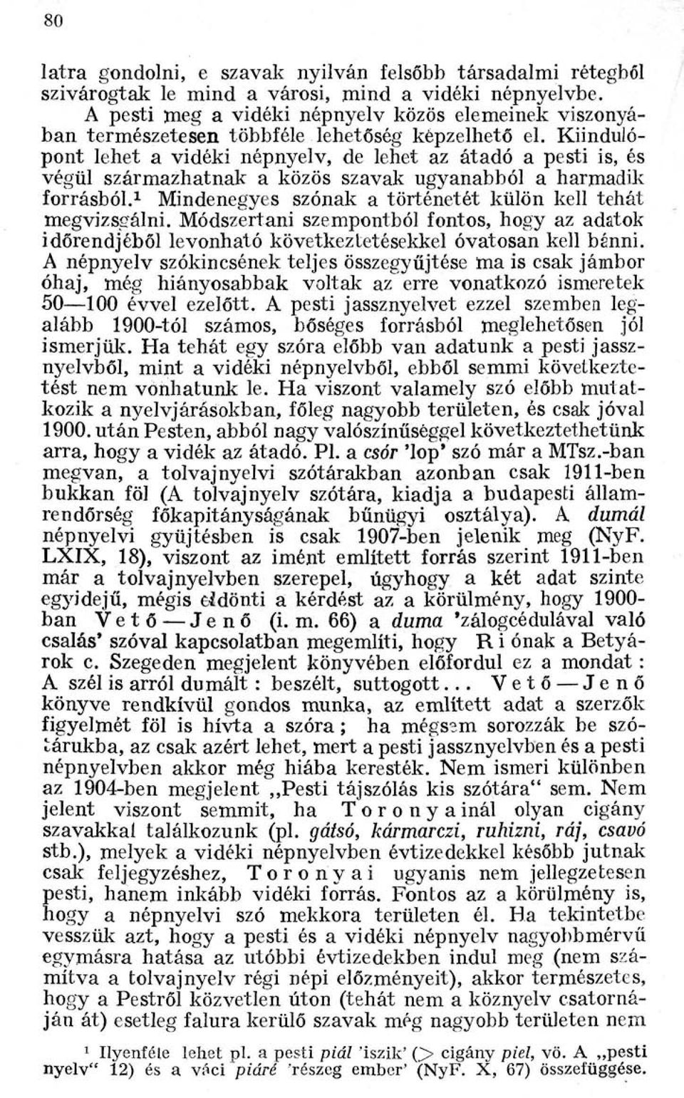 Kiindulópont lehet a vidéki népnyelv, de lehet az átadó a pesti is, és végül származhatnak a közös szavak ugyanabból a harmadik forrásból.