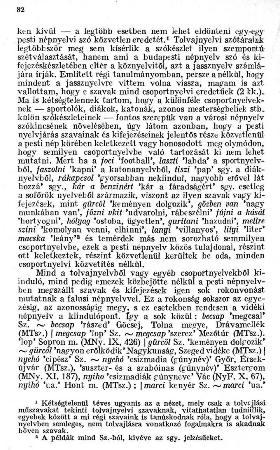 számlájára írják. Említett régi tanulmányomban, persze anélkül, hogy mindent a jassznyelvre vittem volna vissza, magam is azt vallottam, hogy e szavak mind csoportnyelvi eredetűek (2 kk.).