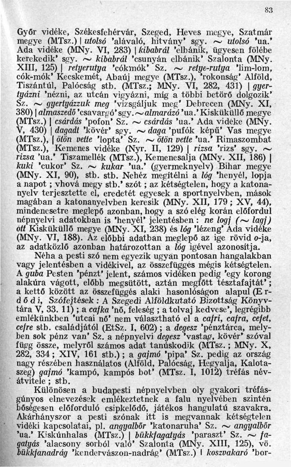 VI, 282, 431) gyer tyázni 'nézni, az utcán vigyázni, míg a többi betörő dolgozik' Sz. ~ gyertyázzuk meg 'vizsgáljuk meg' Debrecen (MNy. XI, 380) almaszedő 'csavargó' sgy. ~ almarázó 'ua.