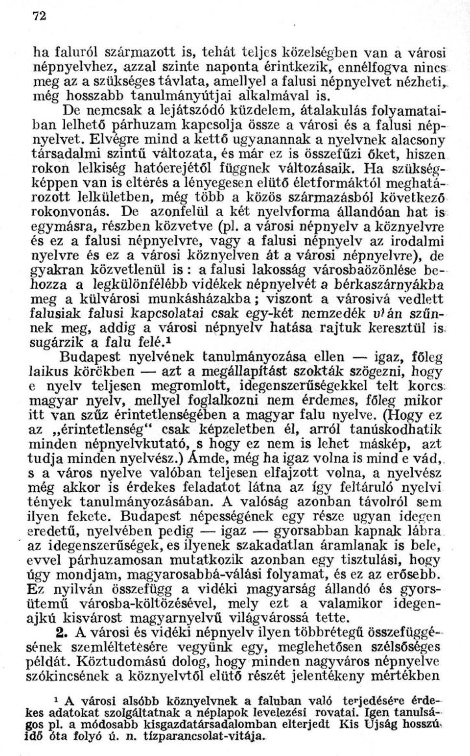 Elvégre mind a kettő ugyanannak a nyelvnek alacsony társadalmi szintű változata, és már ez is összefűzi őket, hiszen rokon lelkiség hatóerejétől függnek változásaik.