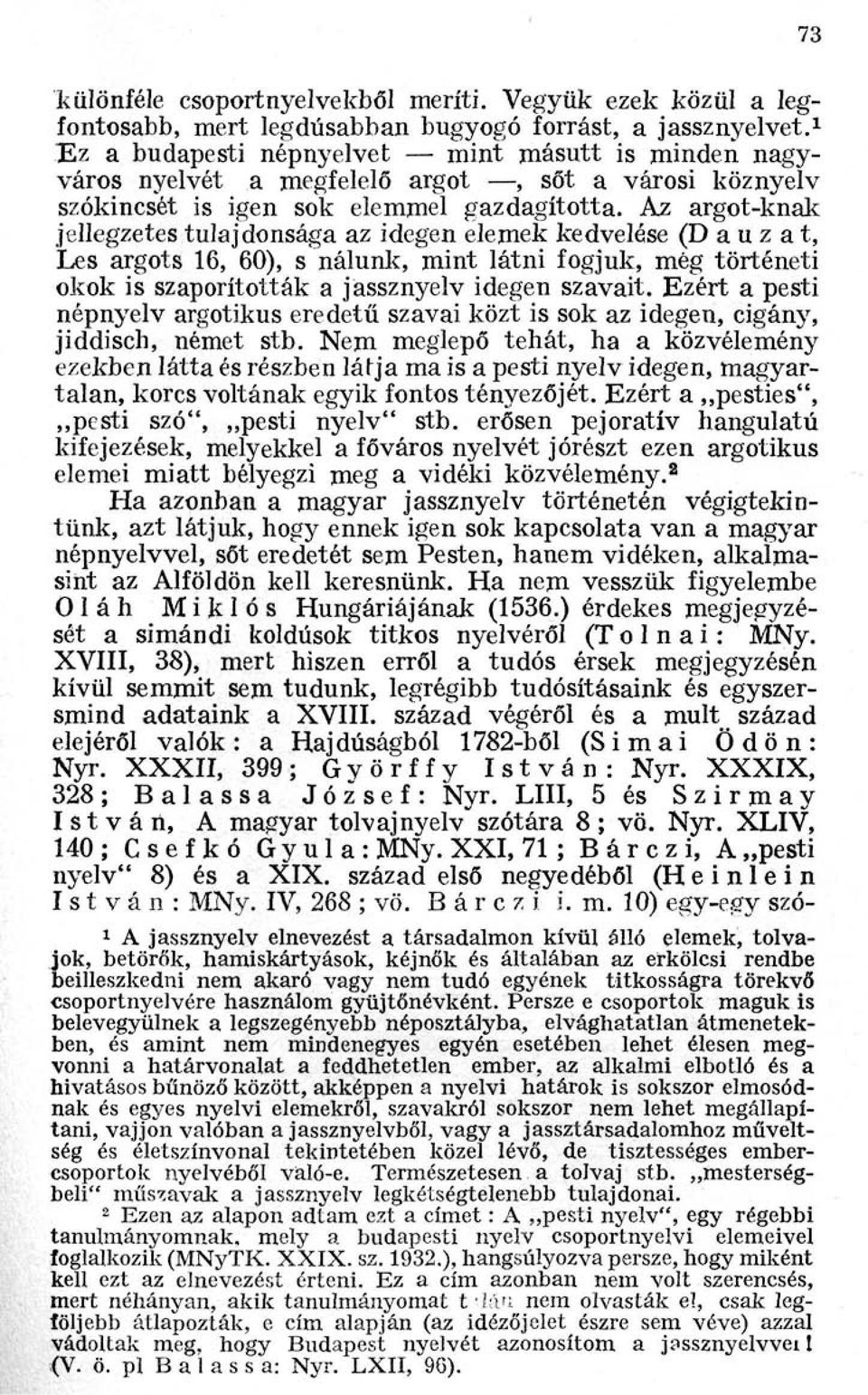 Az argot-knak jellegzetes tulajdonsága az idegen elemek kedvelése (Dauzat, Les argots 16, 60), s nálunk, mint látni fogjuk, még történeti okok is szaporították a jassznyelv idegen szavait.