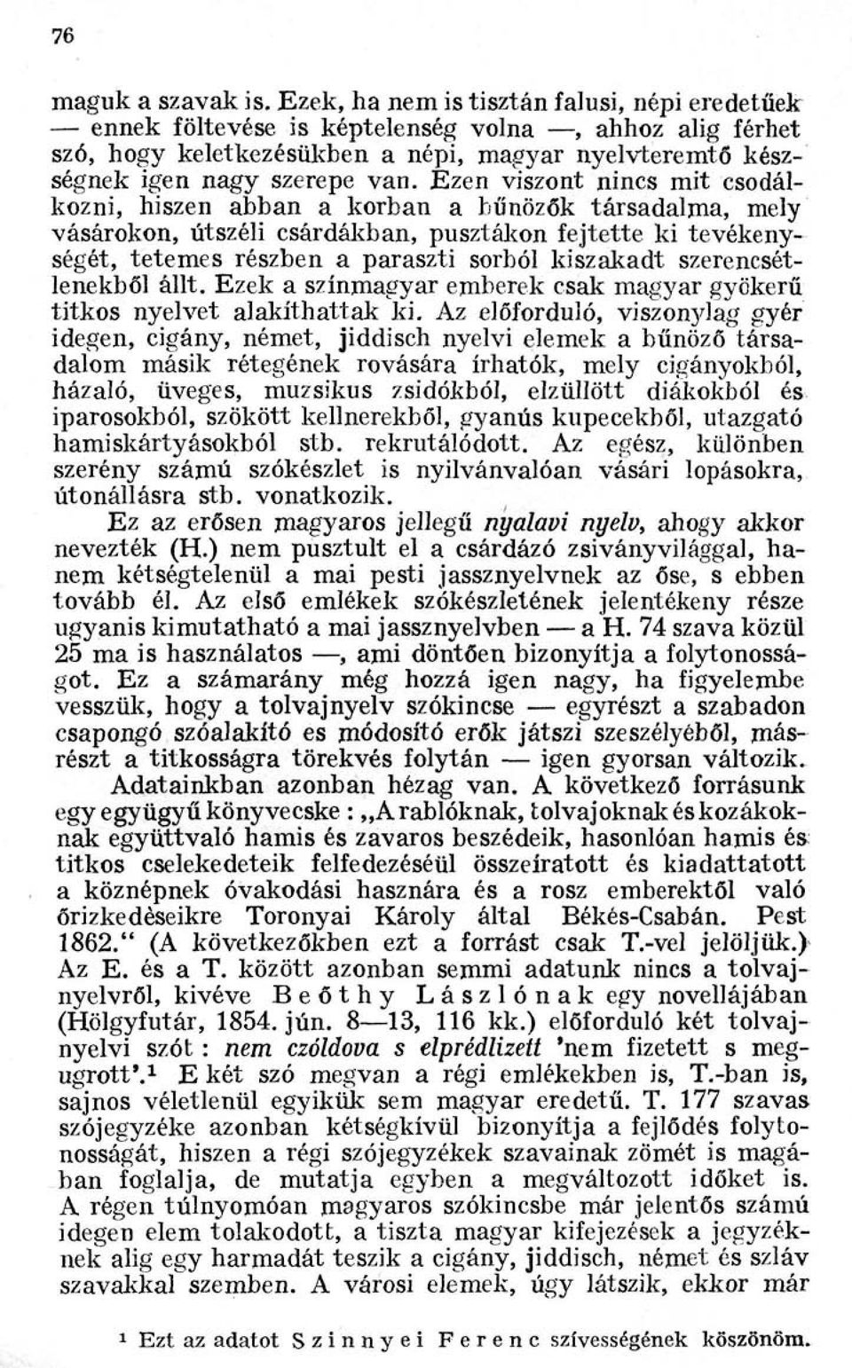 Ezen viszont nincs mit csodálkozni, hiszen abban a korban a bűnözők társadalma, mely vásárokon, útszéli csárdákban, pusztákon fejtette ki tevékenységét, tetemes részben a paraszti sorból kiszakadt