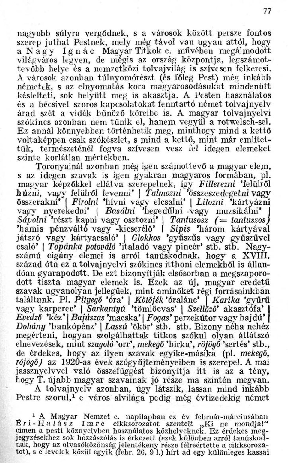 A városok azonban túlnyomórészt (és főleg Pest) még inkább németek, s az elnyomatás kora magyarosodásukat mindenütt késlelteti, sok helyütt meg is akasztja.