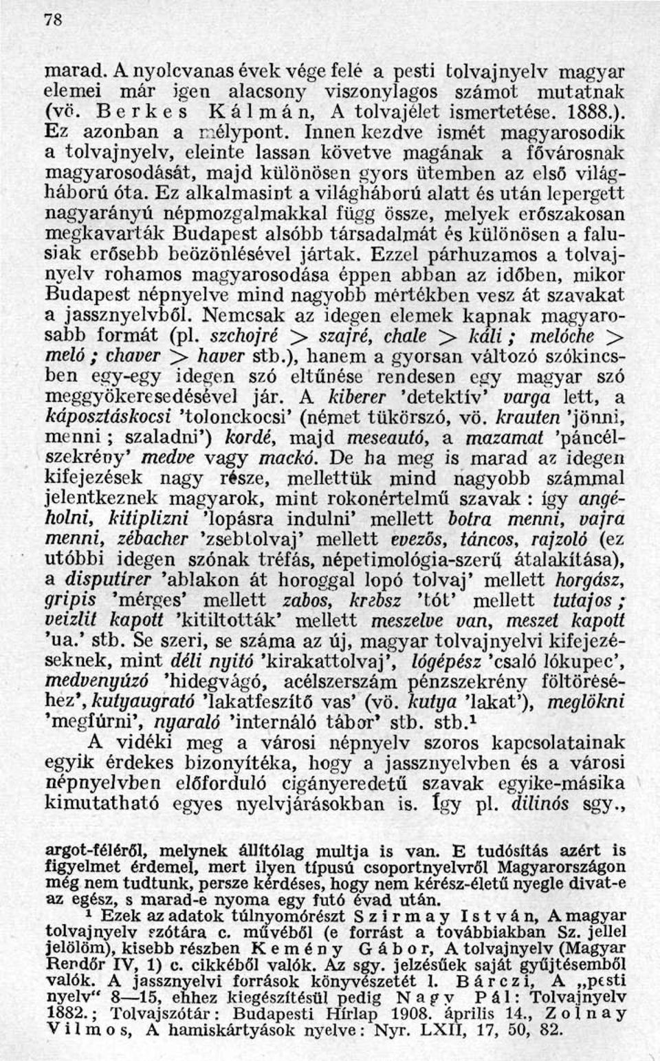 Ez alkalmasint a világháború alatt és után lepergett nagyarányú népmozgalmakkal függ össze, melyek erőszakosan megkavarták Budapest alsóbb társadalmát és különösen a falusiak erősebb beözönlésével