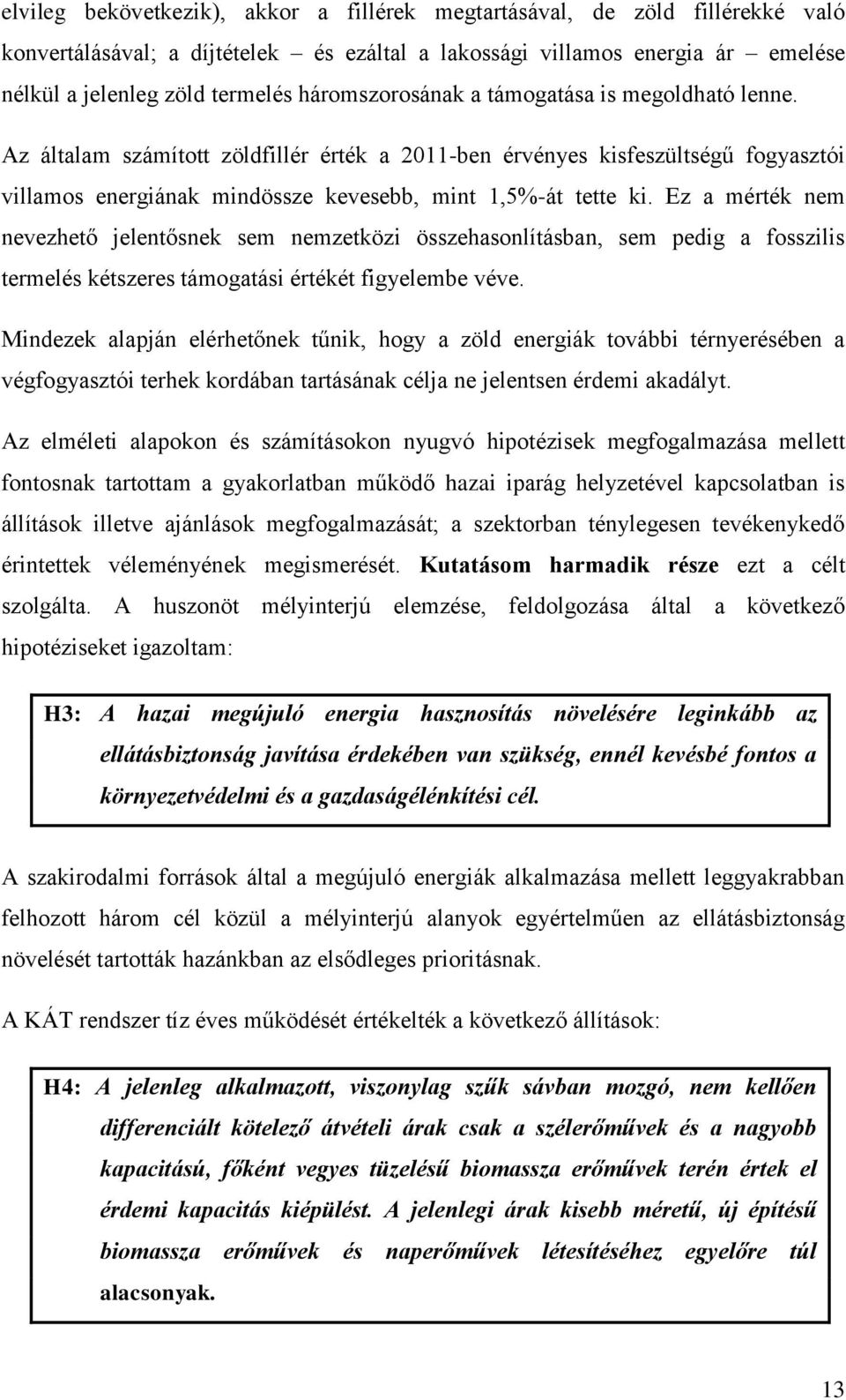 Ez a mérték nem nevezhető jelentősnek sem nemzetközi összehasonlításban, sem pedig a fosszilis termelés kétszeres támogatási értékét figyelembe véve.