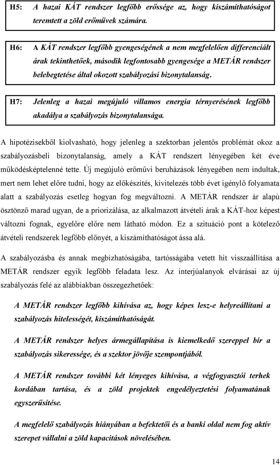 H7: Jelenleg a hazai megújuló villamos energia térnyerésének legfőbb akadálya a szabályozás bizonytalansága.