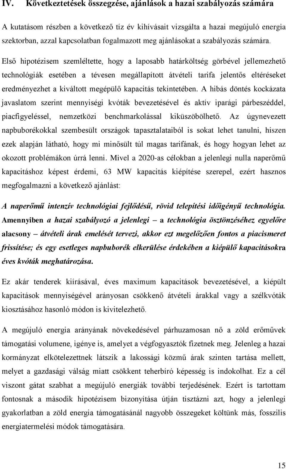 Első hipotézisem szemléltette, hogy a laposabb határköltség görbével jellemezhető technológiák esetében a tévesen megállapított átvételi tarifa jelentős eltéréseket eredményezhet a kiváltott megépülő