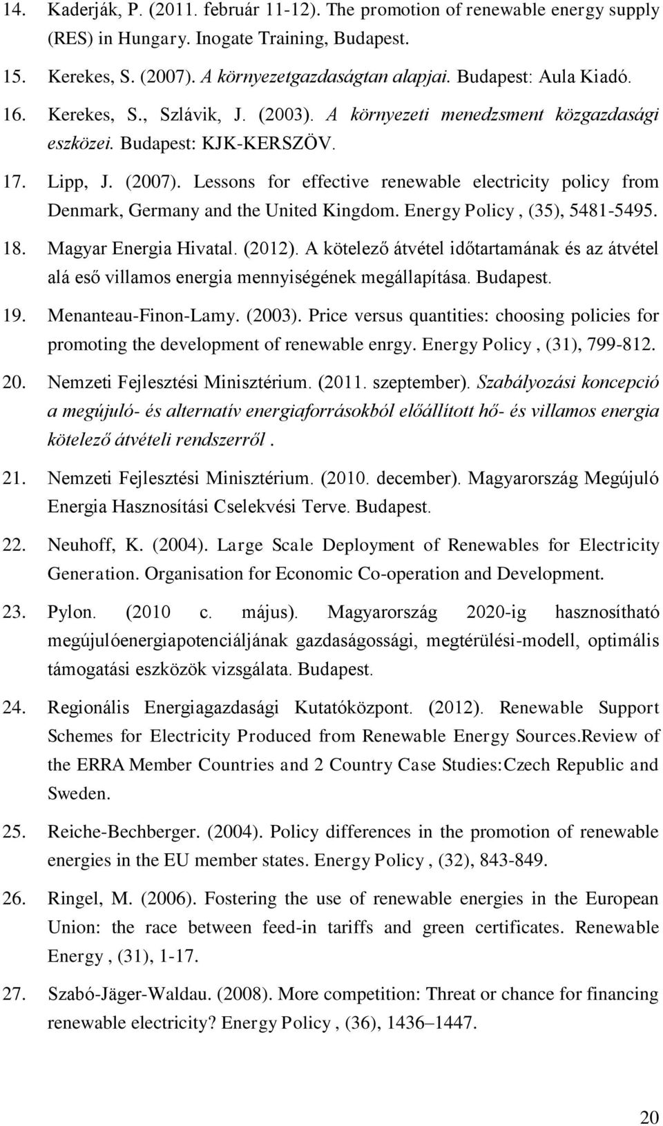 Lessons for effective renewable electricity policy from Denmark, Germany and the United Kingdom. Energy Policy, (35), 5481-5495. 18. Magyar Energia Hivatal. (2012).