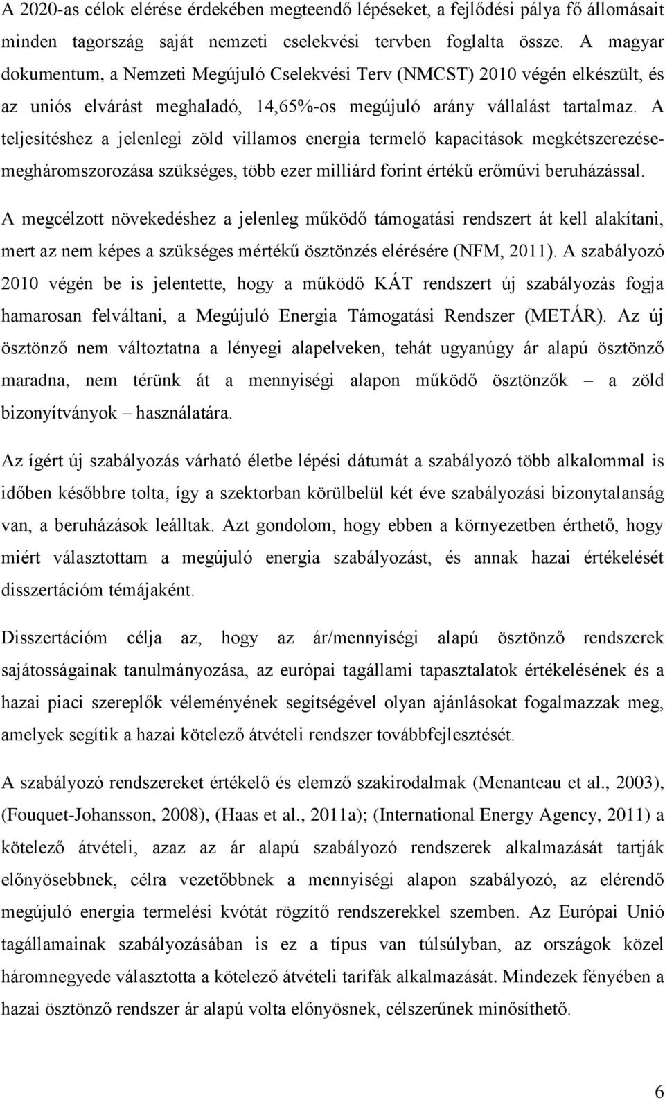 A teljesítéshez a jelenlegi zöld villamos energia termelő kapacitások megkétszerezésemegháromszorozása szükséges, több ezer milliárd forint értékű erőművi beruházással.