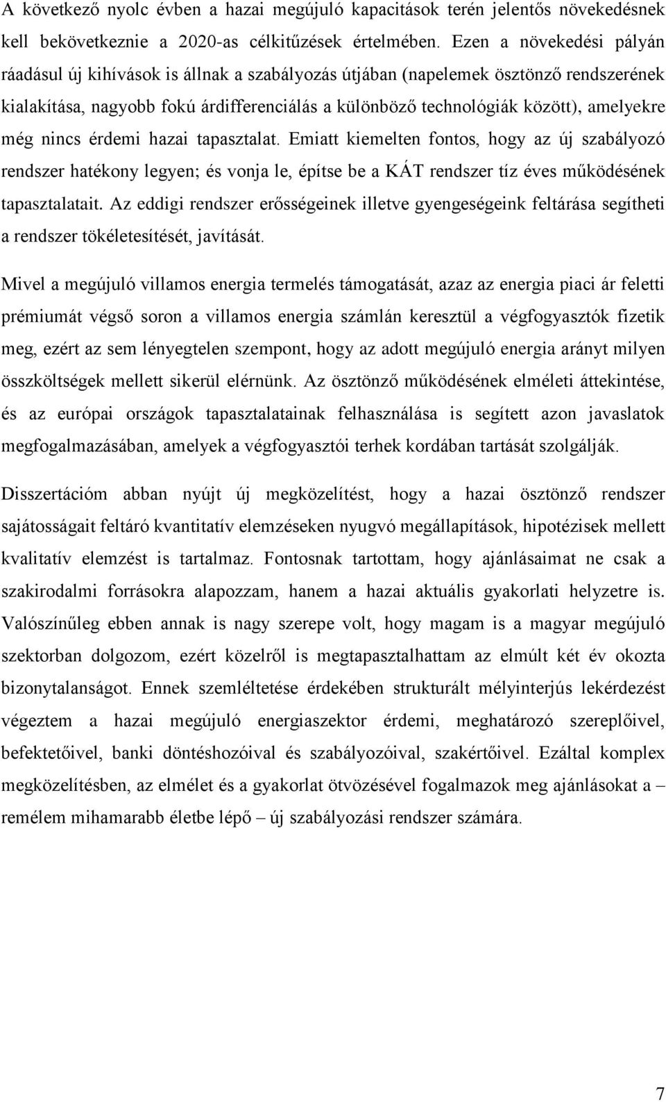 még nincs érdemi hazai tapasztalat. Emiatt kiemelten fontos, hogy az új szabályozó rendszer hatékony legyen; és vonja le, építse be a KÁT rendszer tíz éves működésének tapasztalatait.