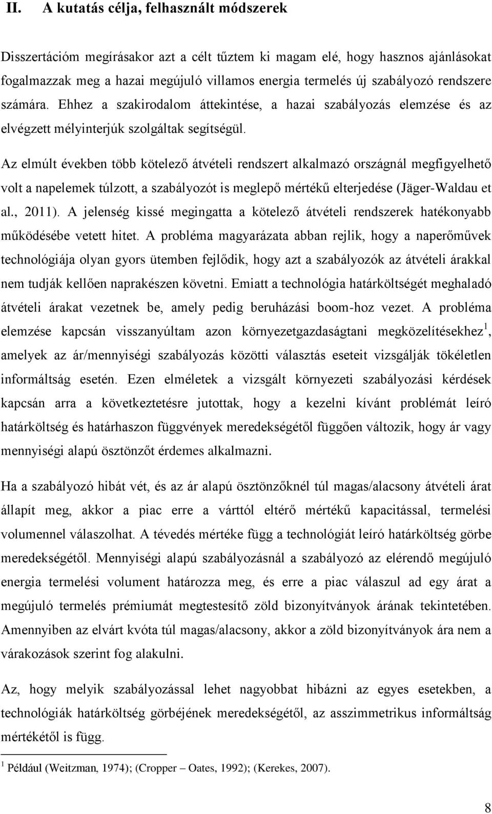 Az elmúlt években több kötelező átvételi rendszert alkalmazó országnál megfigyelhető volt a napelemek túlzott, a szabályozót is meglepő mértékű elterjedése (Jäger-Waldau et al., 2011).