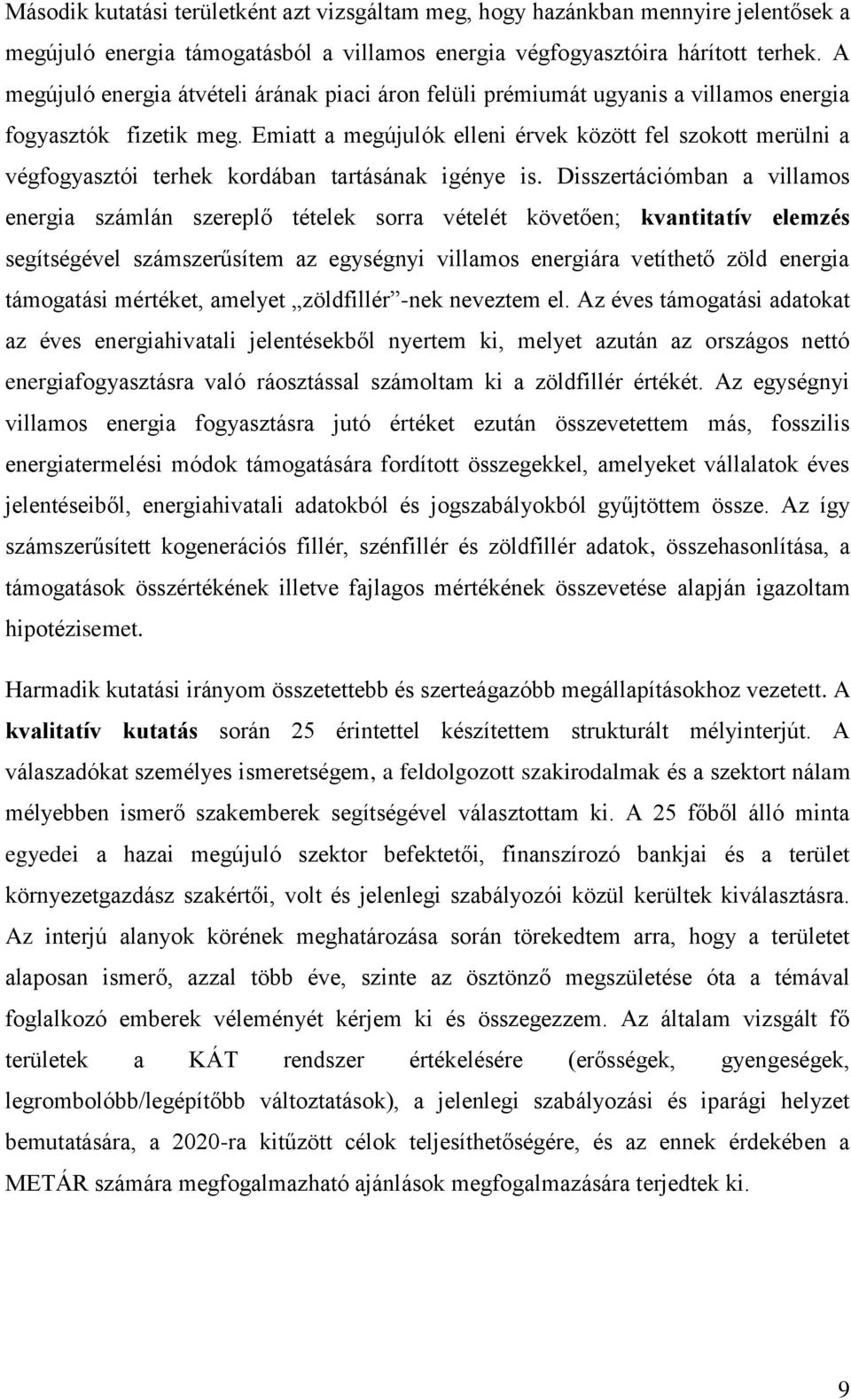 Emiatt a megújulók elleni érvek között fel szokott merülni a végfogyasztói terhek kordában tartásának igénye is.