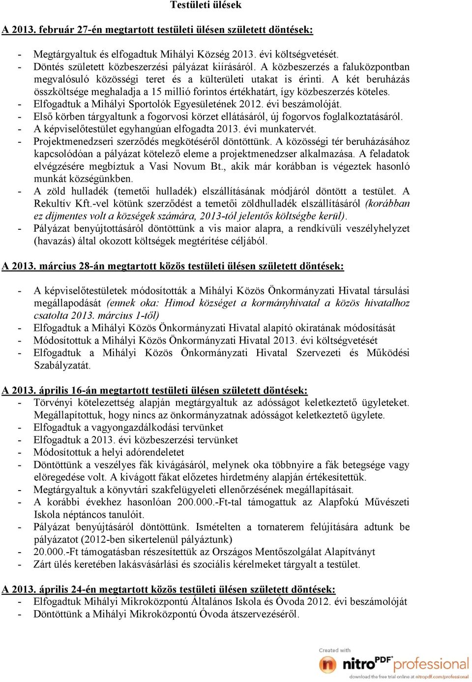 A két beruházás összköltsége meghaladja a 15 millió forintos értékhatárt, így közbeszerzés köteles. - Elfogadtuk a Mihályi Sportolók Egyesületének 2012. évi beszámolóját.