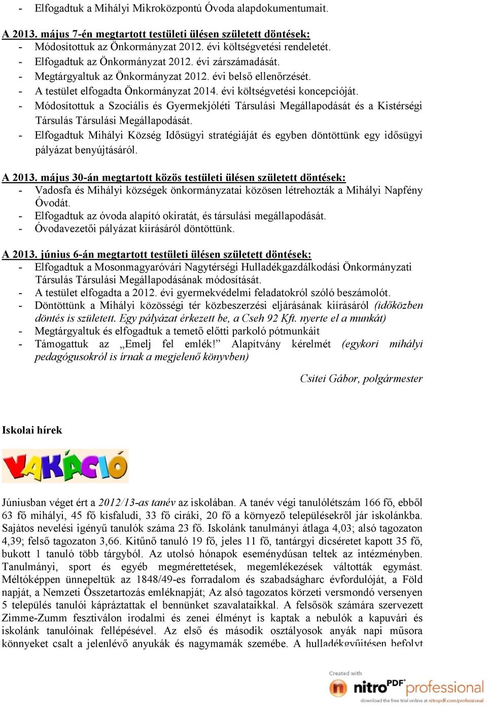 - Módosítottuk a Szociális és Gyermekjóléti Társulási Megállapodását és a Kistérségi Társulás Társulási Megállapodását.