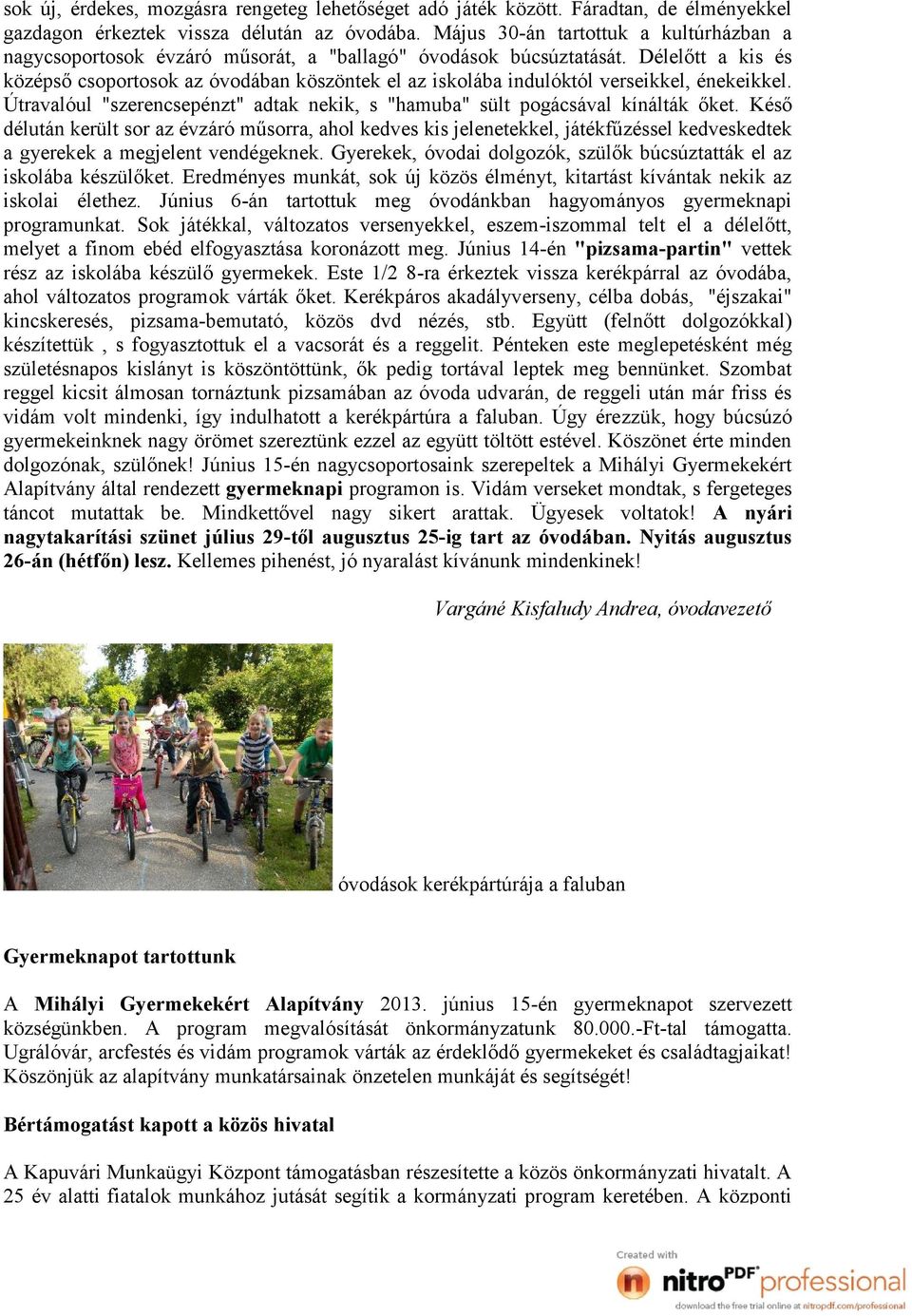 Délelőtt a kis és középső csoportosok az óvodában köszöntek el az iskolába indulóktól verseikkel, énekeikkel. Útravalóul "szerencsepénzt" adtak nekik, s "hamuba" sült pogácsával kínálták őket.