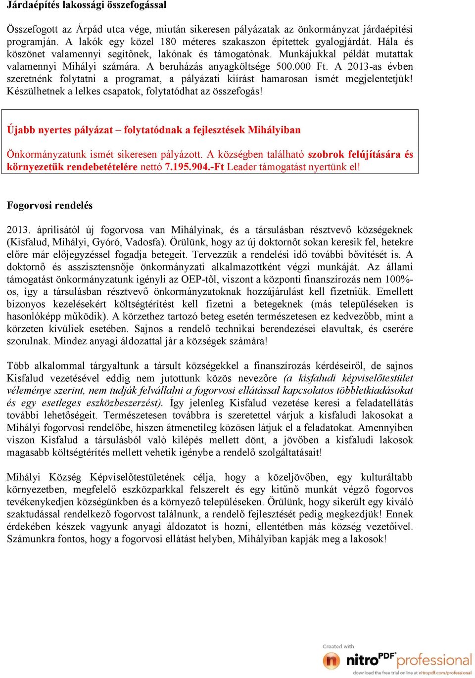 A 2013-as évben szeretnénk folytatni a programat, a pályázati kiírást hamarosan ismét megjelentetjük! Készülhetnek a lelkes csapatok, folytatódhat az összefogás!