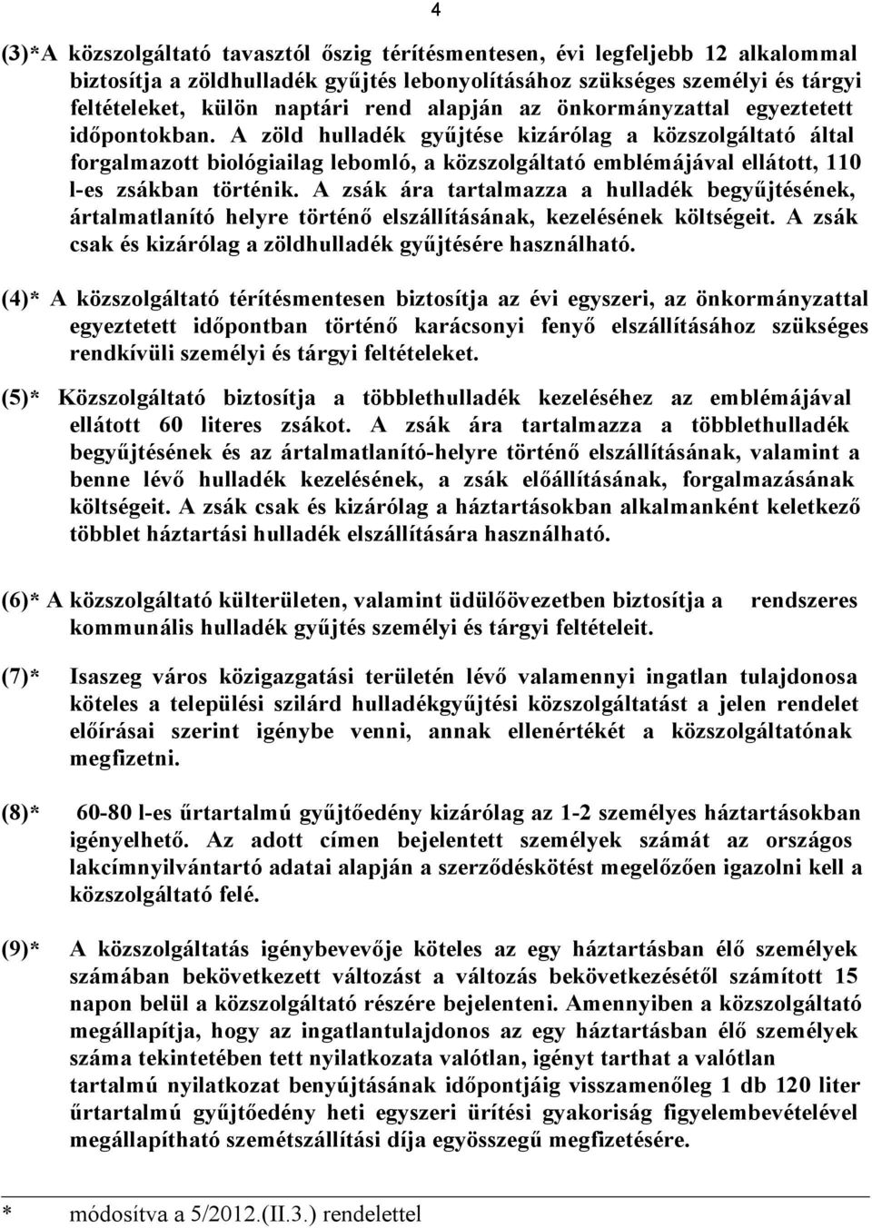 A zöld hulladék gyűjtése kizárólag a közszolgáltató által forgalmazott biológiailag lebomló, a közszolgáltató emblémájával ellátott, 110 l-es zsákban történik.