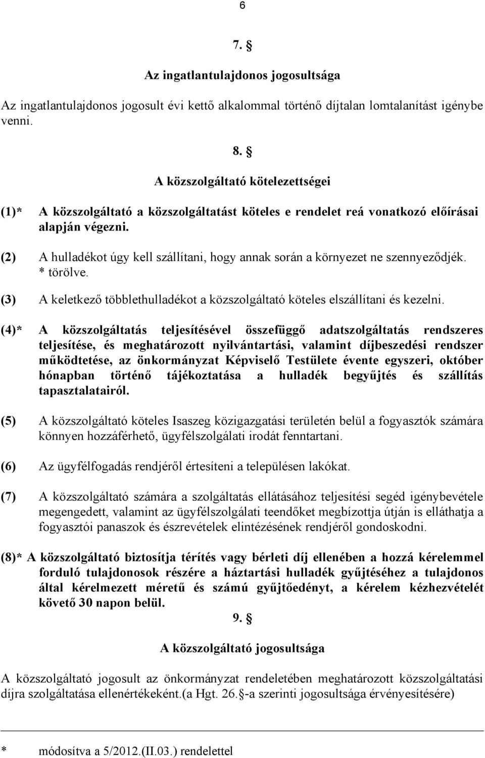 (2) A hulladékot úgy kell szállítani, hogy annak során a környezet ne szennyeződjék. * törölve. (3) A keletkező többlethulladékot a közszolgáltató köteles elszállítani és kezelni.