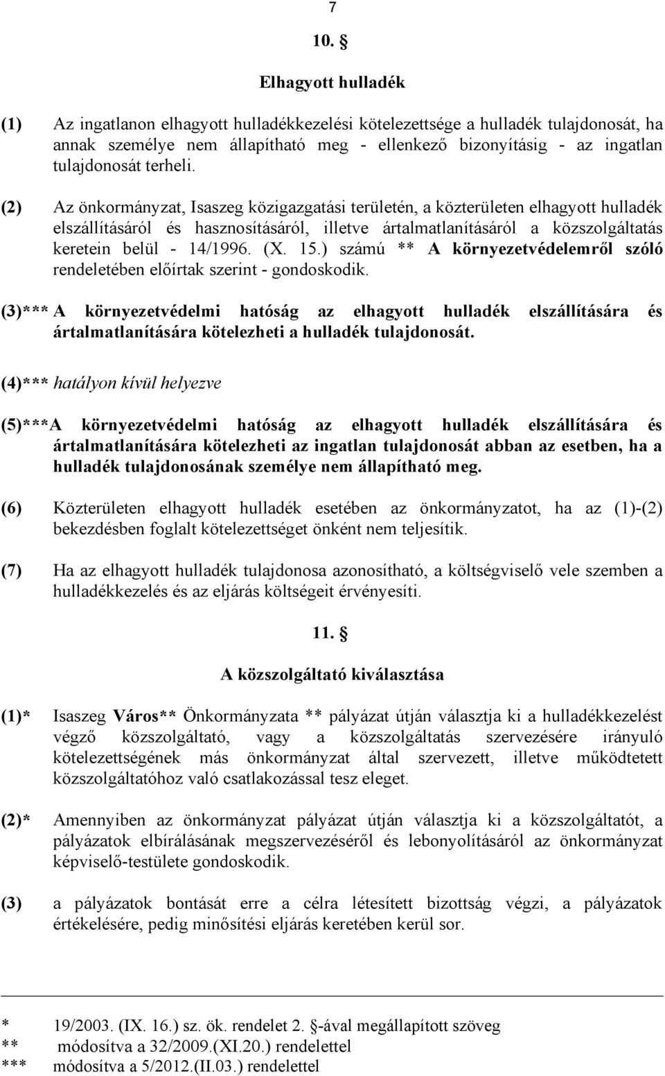 (2) Az önkormányzat, Isaszeg közigazgatási területén, a közterületen elhagyott hulladék elszállításáról és hasznosításáról, illetve ártalmatlanításáról a közszolgáltatás keretein belül - 14/1996. (X.