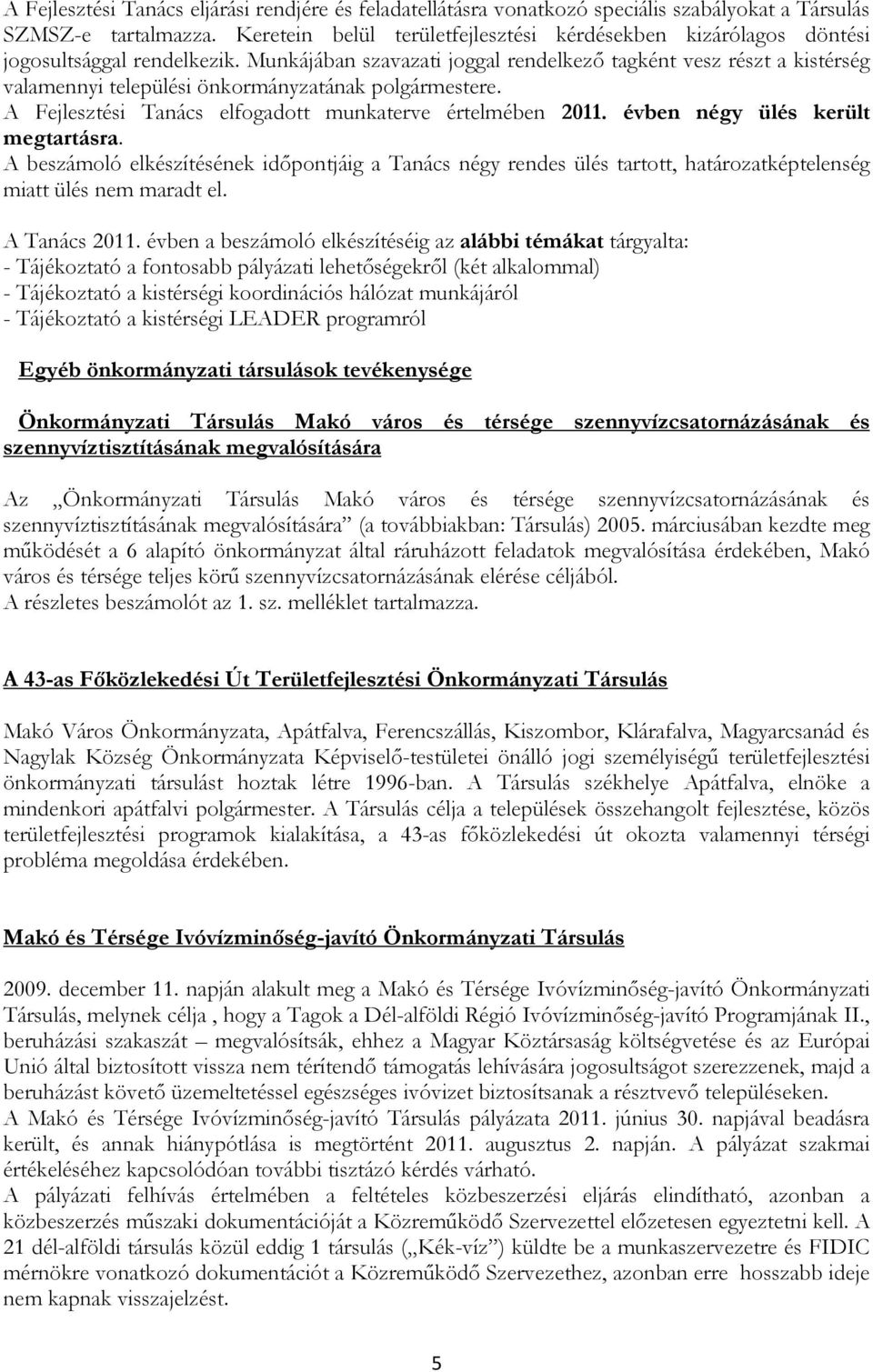 Munkájában szavazati joggal rendelkező tagként vesz részt a kistérség valamennyi települési önkormányzatának polgármestere. A Fejlesztési Tanács elfogadott munkaterve értelmében 2011.