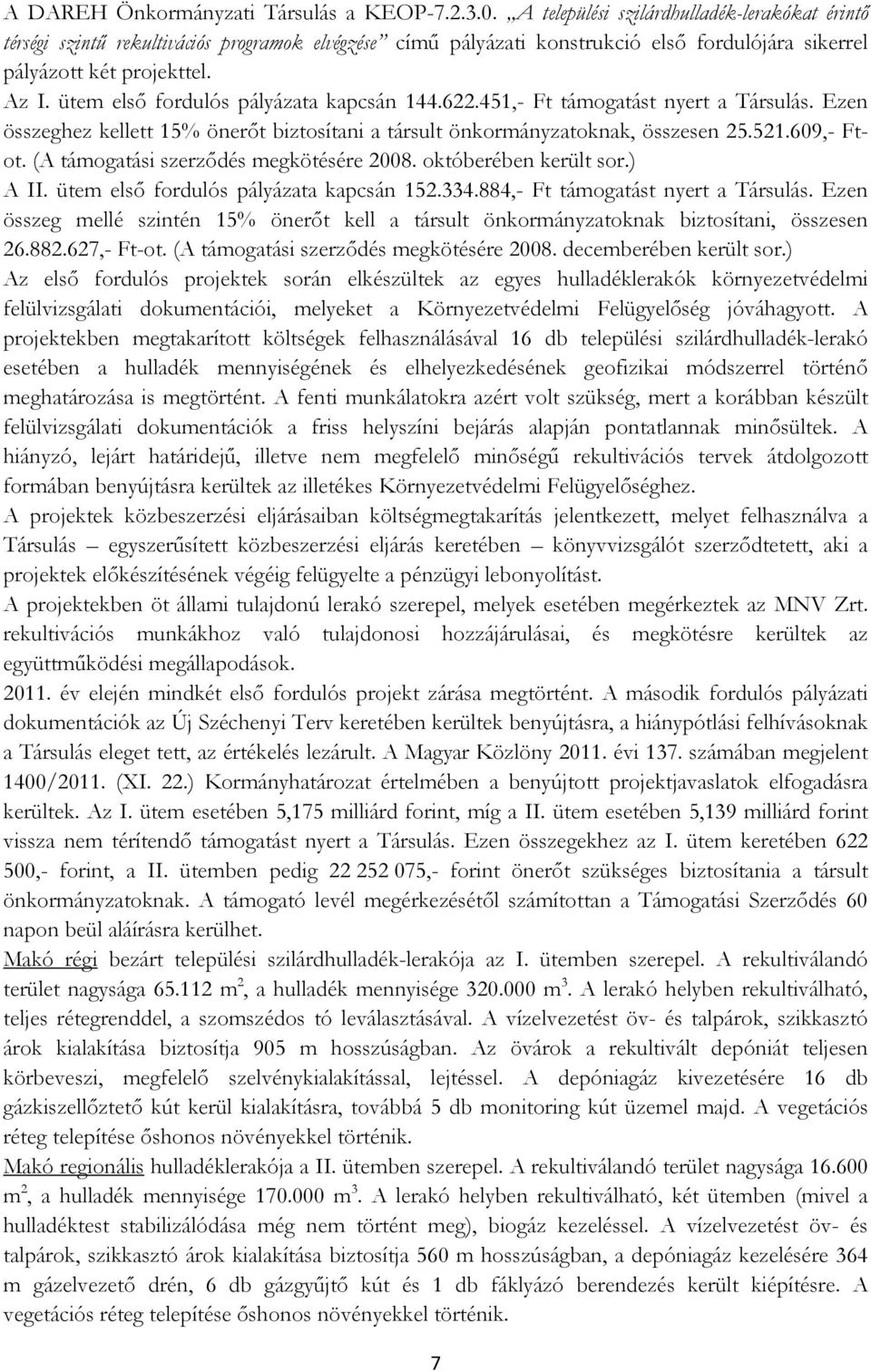 ütem első fordulós pályázata kapcsán 144.622.451,- Ft támogatást nyert a Társulás. Ezen összeghez kellett 15% önerőt biztosítani a társult önkormányzatoknak, összesen 25.521.609,- Ftot.