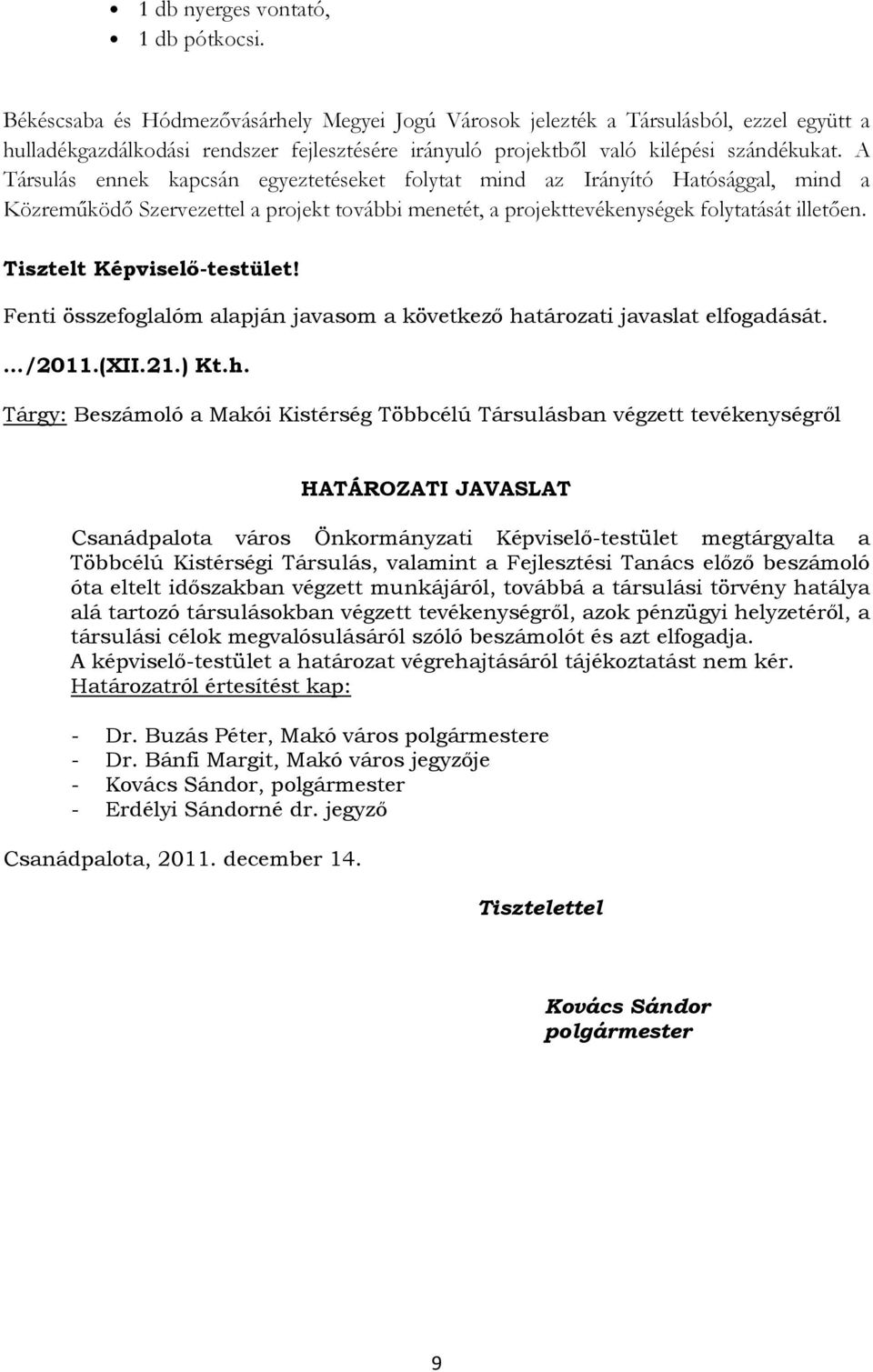 A Társulás ennek kapcsán egyeztetéseket folytat mind az Irányító Hatósággal, mind a Közreműködő Szervezettel a projekt további menetét, a projekttevékenységek folytatását illetően.