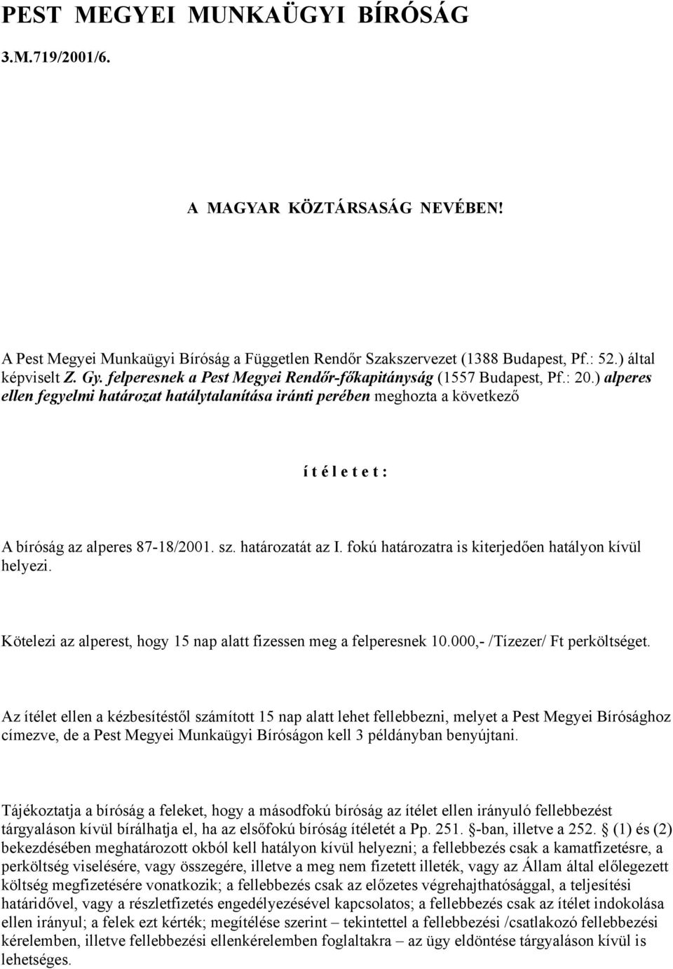 ) alperes ellen fegyelmi határozat hatálytalanítása iránti perében meghozta a következő í t é l e t e t : A bíróság az alperes 87-18/2001. sz. határozatát az I.